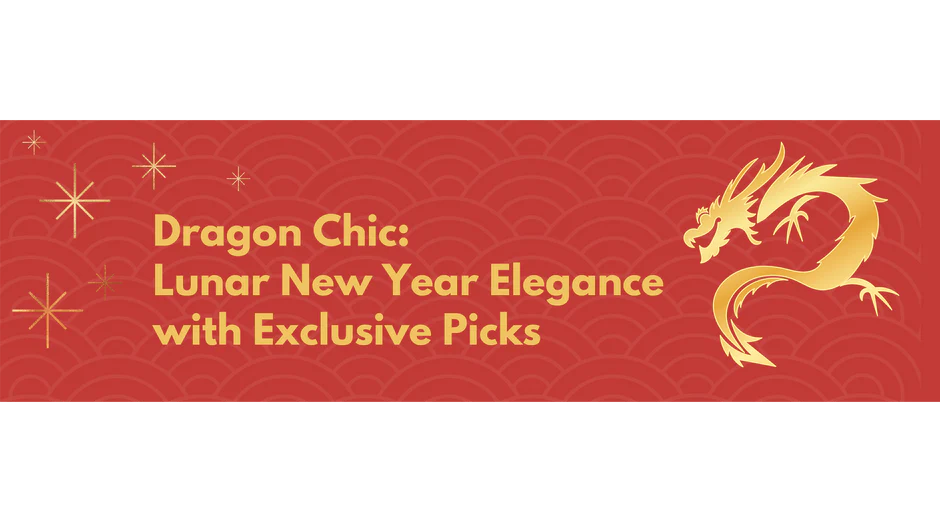 Dragon Chic: Lunar New Year Elegance with Exclusive Picks